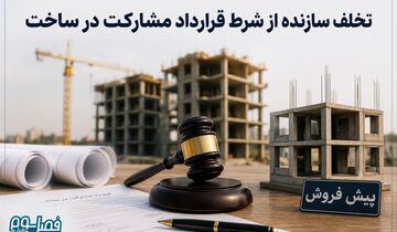 نشست قضایی| تخلف سازنده از شرط قرارداد مشارکت در ساخت